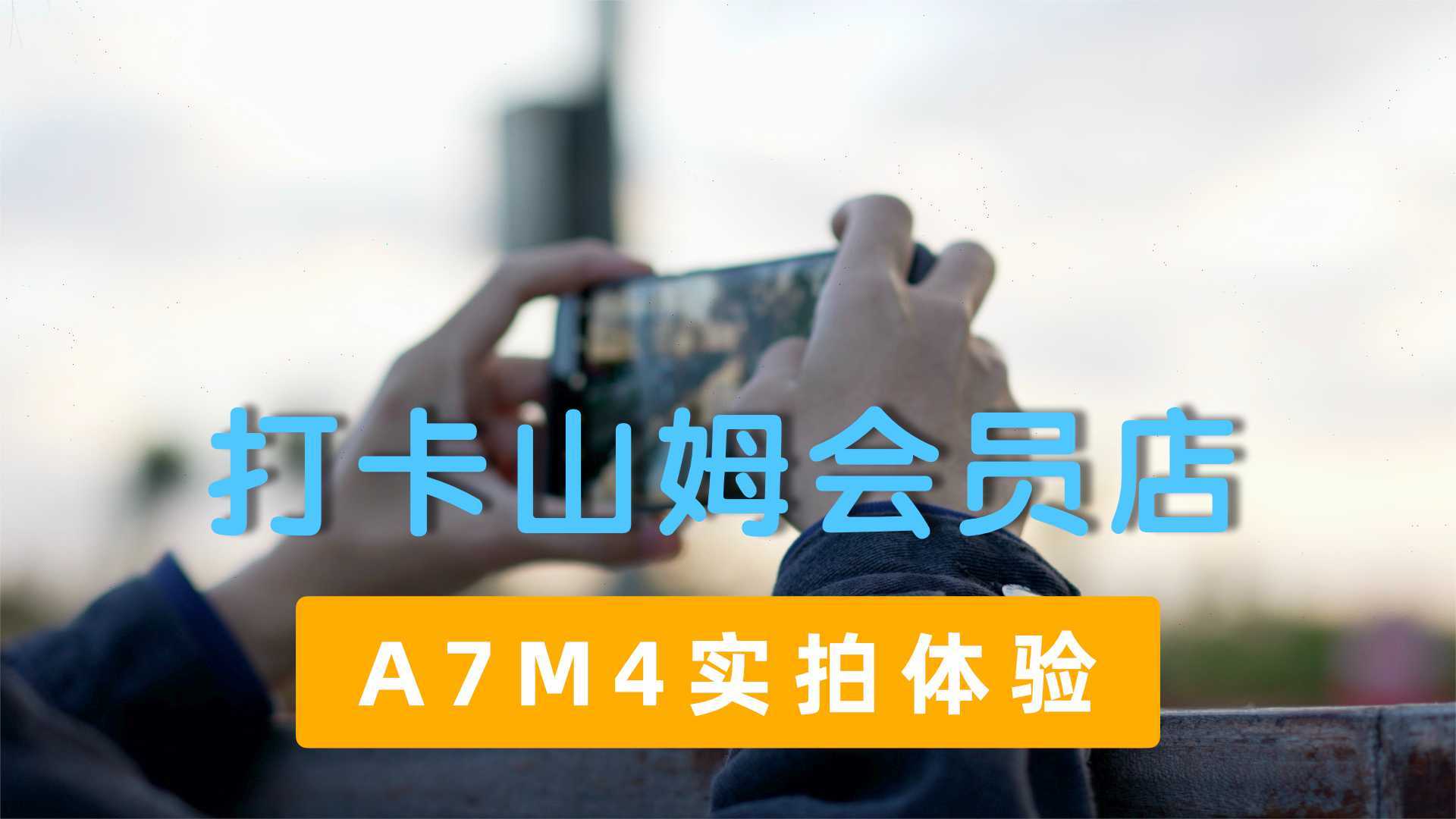 「Daily Vlog」打卡上海山姆会员店，A7M4拍摄初体验