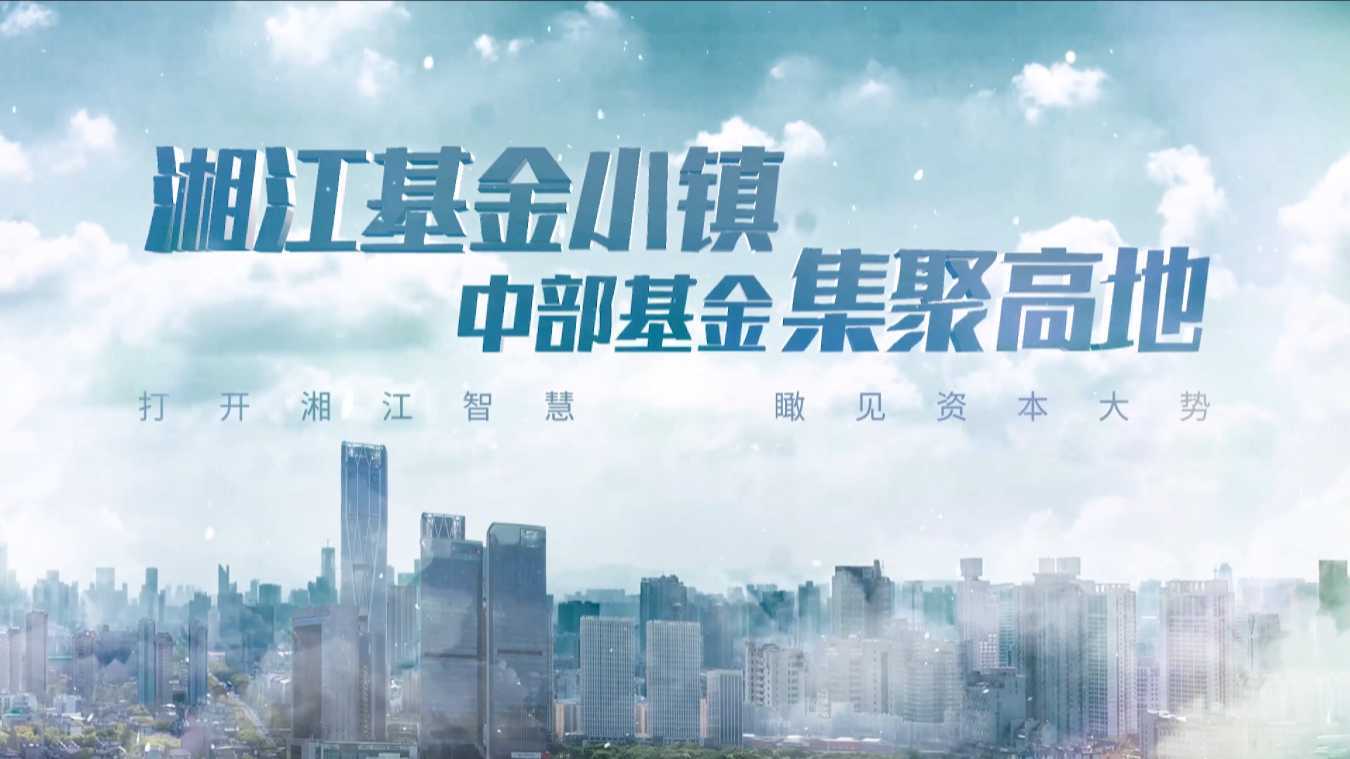 《打开湘江智慧 瞰见资本大势》——2020湘江基金小镇形象宣传片