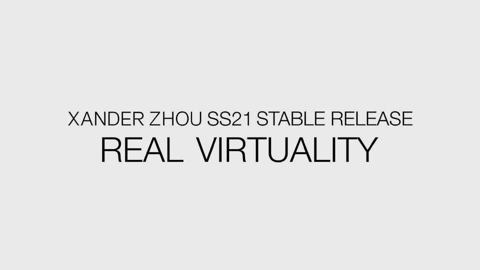XANDER ZHOU SS2021 REAL VIRTUALITY