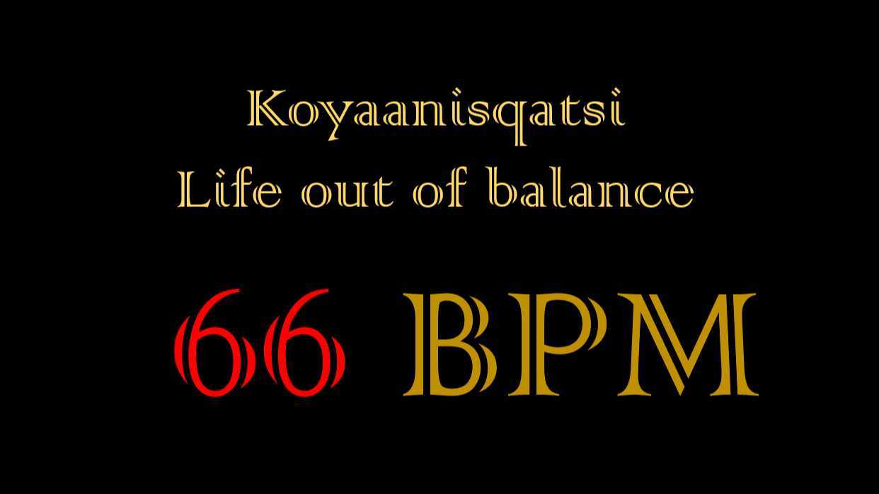 Koyaanisquatsi at 66 BPM - 视听实验