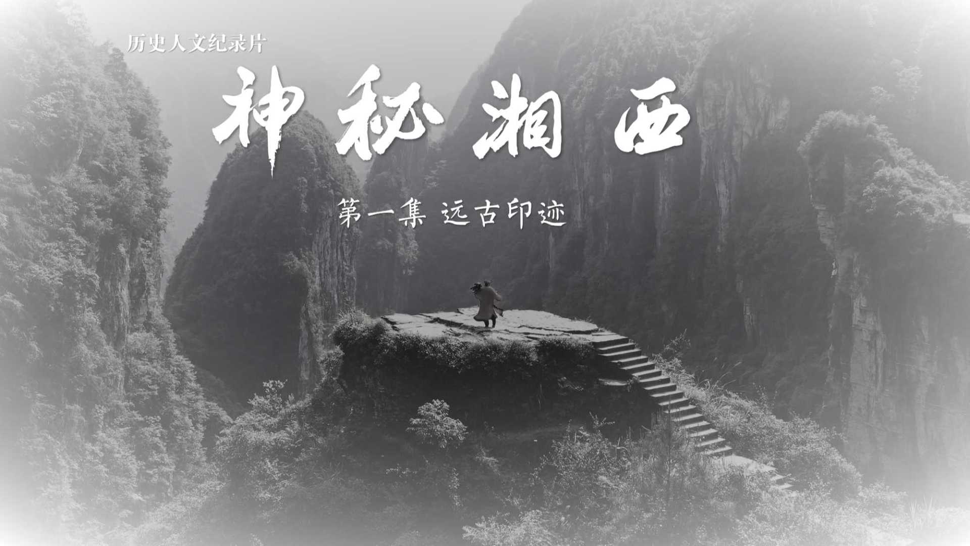 历史人文纪录片 《神秘湘西》第一集 远古印迹