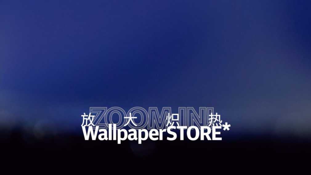 ZOOM IN! 放大炽热 · WallpaperSTORE*