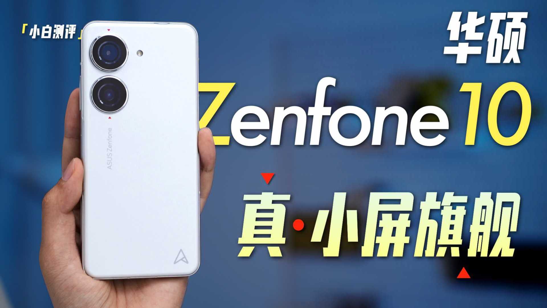 「小白」真·小屏旗舰？华硕 ZenFone 10全面测评