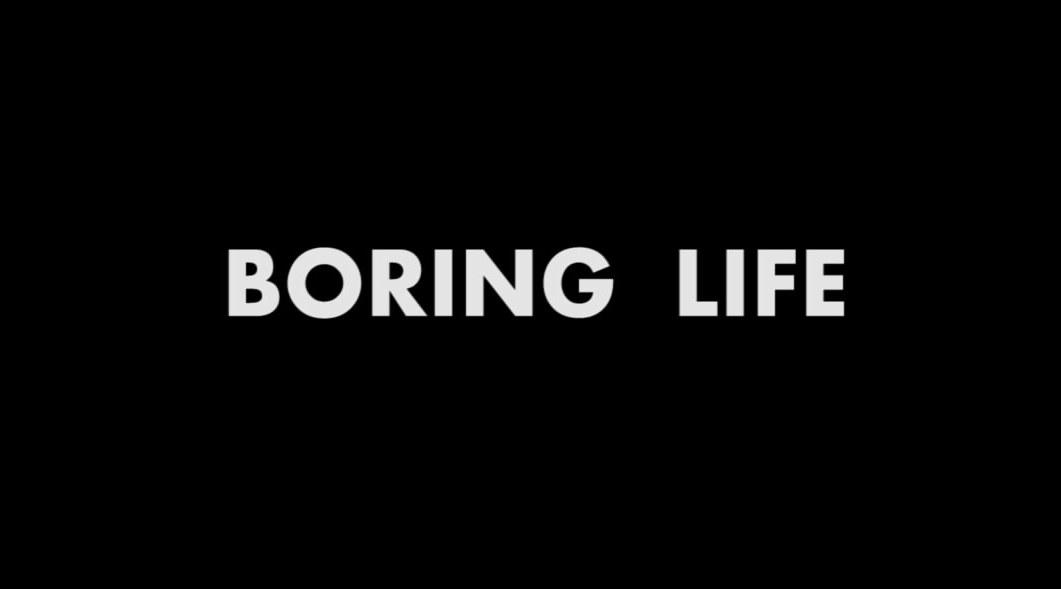 BORING LIFE