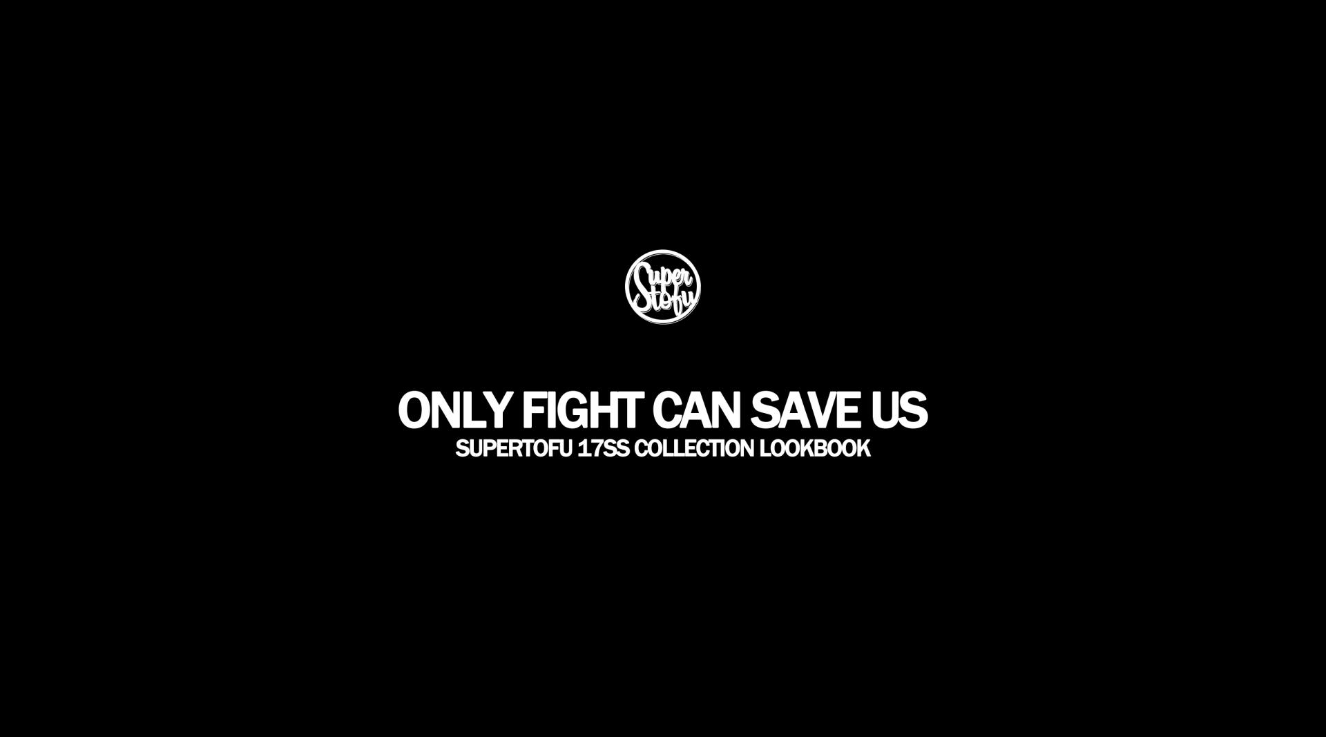 SUPERTOFU BRAND 17SS LOOKBOOK「ONLY FIGHT CAN SAVE US」