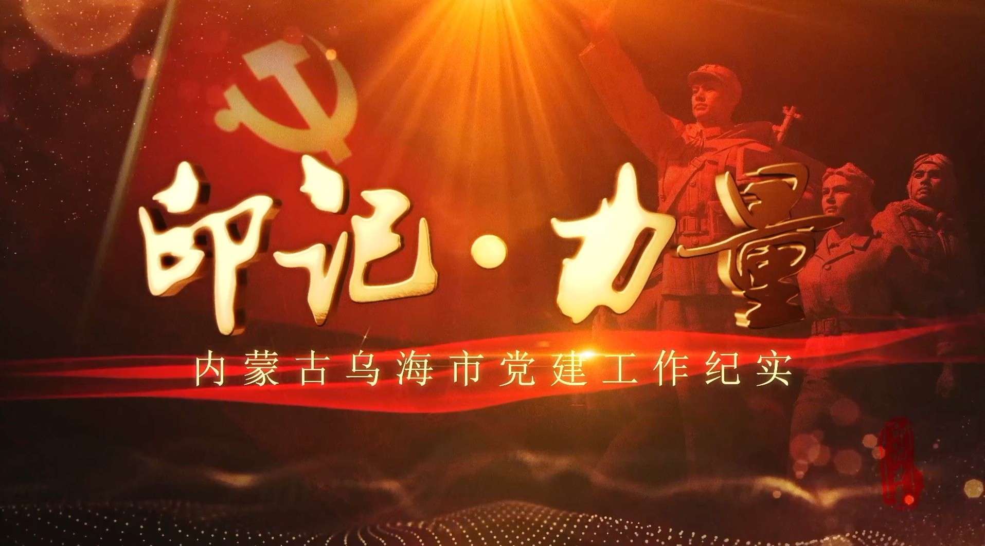 内蒙古乌海市党建工作纪实宣传片《印记.力量》
