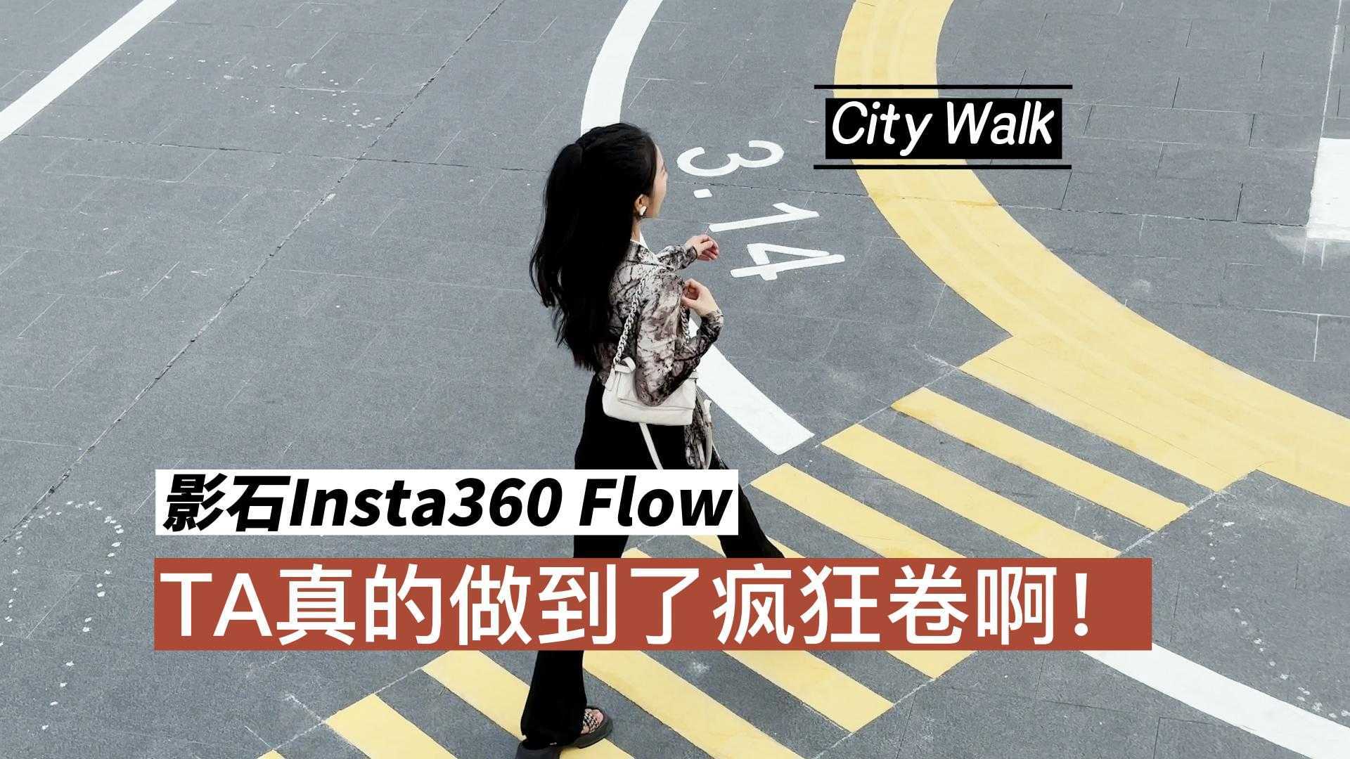用City Walk的模式打开影石Flow，才发现它在疯狂卷！【含幕后&实操】